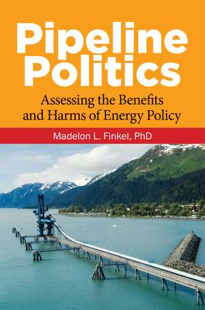 Pipeline Politics: Assessing the Benefits and Harms of Energy Policy de Madelon L. Finkel