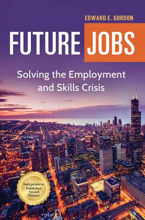 Future Jobs: Solving the Employment and Skills Crisis de Edward E. Gordon