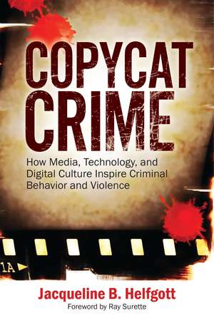 Copycat Crime: How Media, Technology, and Digital Culture Inspire Criminal Behavior and Violence de Jacqueline B. Helfgott