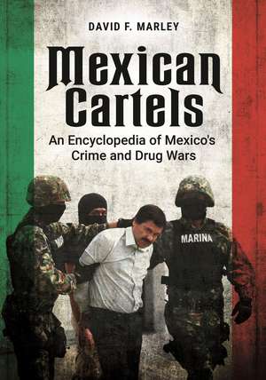 Mexican Cartels: An Encyclopedia of Mexico's Crime and Drug Wars de David F. Marley