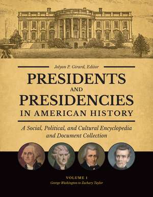 Presidents and Presidencies in American History: A Social, Political, and Cultural Encyclopedia and Document Collection [4 volumes] de Jolyon P. Girard