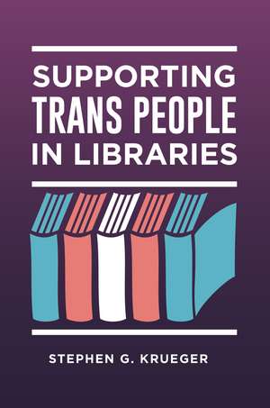 Supporting Trans People in Libraries de Stephen G. Krueger