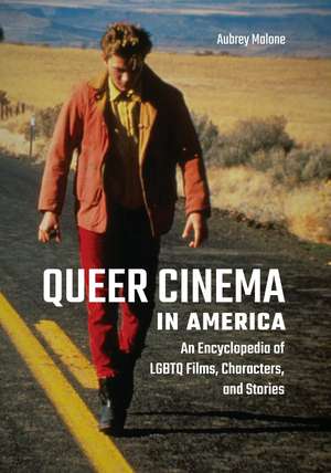 Queer Cinema in America: An Encyclopedia of LGBTQ Films, Characters, and Stories de Aubrey Malone