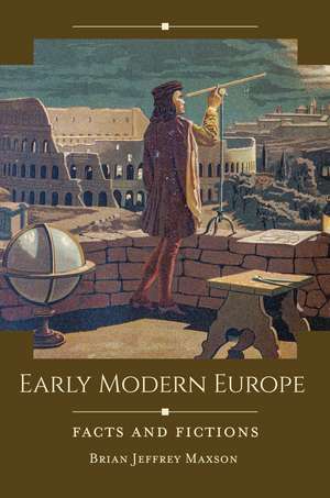 Early Modern Europe: Facts and Fictions de Brian Jeffrey Maxson