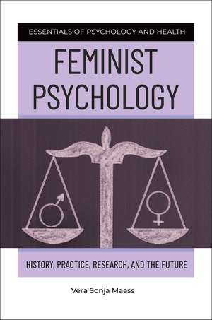 Feminist Psychology: History, Practice, Research, and the Future de Vera Sonja Maass