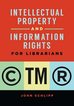 Intellectual Property and Information Rights for Librarians de John Schlipp