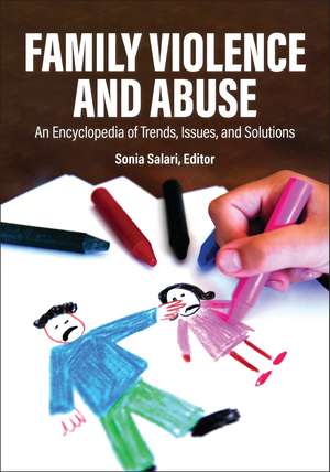 Family Violence and Abuse: An Encyclopedia of Trends, Issues, and Solutions [2 volumes] de Sonia Salari