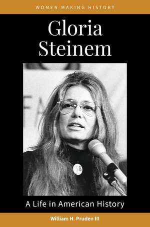 Gloria Steinem: A Life in American History de William H. Pruden III