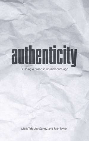 Authenticity: Building a Brand in an Insincere Age de Mark Toft