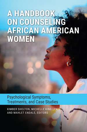 A Handbook on Counseling African American Women: Psychological Symptoms, Treatments, and Case Studies de Kimber Shelton