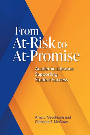 From At-Risk to At-Promise: Academic Libraries Supporting Student Success de Amy E. Vecchione