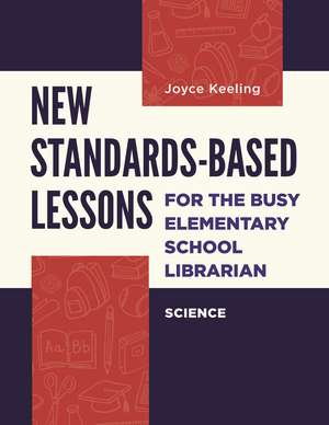 New Standards-Based Lessons for the Busy Elementary School Librarian: Science de Joyce Keeling