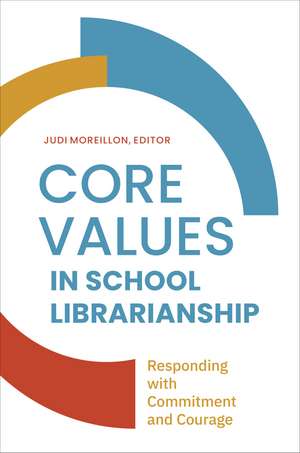 Core Values in School Librarianship: Responding with Commitment and Courage de Judi Moreillon