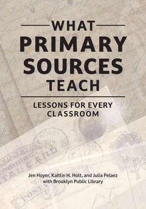 What Primary Sources Teach: Lessons for Every Classroom de Jen Hoyer