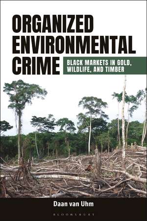 Organized Environmental Crime: Black Markets in Gold, Wildlife, and Timber de Daan van Uhm