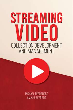 Streaming Video Collection Development and Management de Michael Fernandez