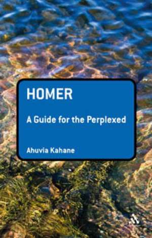 Homer: A Guide for the Perplexed de Professor Ahuvia Kahane