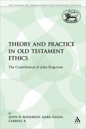 Theory and Practice in Old Testament Ethics: The Contribution of John Rogerson de Professor John W. Rogerson