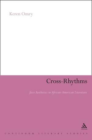 Cross-Rhythms: Jazz Aesthetics in African-American Literature de Dr Keren Omry