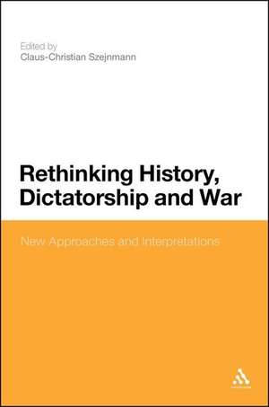 Rethinking History, Dictatorship and War: New Approaches and Interpretations de Professor Claus-Christian Szejnmann