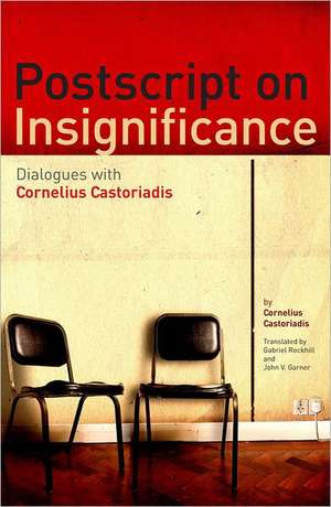 Postscript on Insignificance: Dialogues with Cornelius Castoriadis de Cornelius Castoriadis