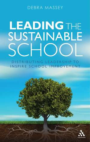 Leading the Sustainable School: Distributing Leadership to Inspire School Improvement de Debra Massey