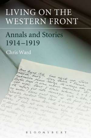 Living on the Western Front: Annals and Stories, 1914-1919 de Dr Chris Ward