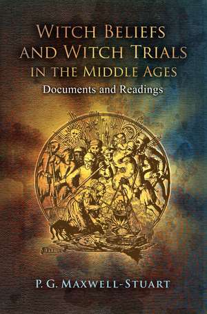 Witch Beliefs and Witch Trials in the Middle Ages: Documents and Readings de Dr P. G. Maxwell-Stuart