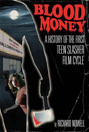 Blood Money: A History of the First Teen Slasher Film Cycle de Dr. Richard Nowell