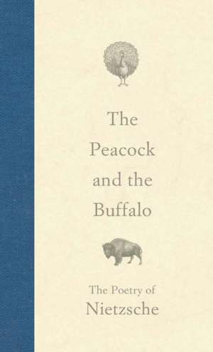 The Peacock and the Buffalo: The Poetry of Nietzsche de Friedrich Nietzsche