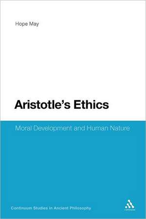 Aristotle's Ethics: Moral Development and Human Nature de Dr Hope May