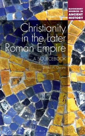 Christianity in the Later Roman Empire: A Sourcebook de Dr David M. Gwynn