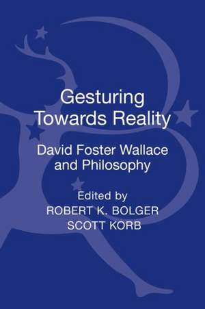 Gesturing Toward Reality: David Foster Wallace and Philosophy de Dr. Robert K. Bolger