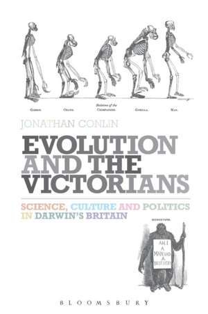 Evolution and the Victorians: Science, Culture and Politics in Darwin's Britain de Dr Jonathan Conlin