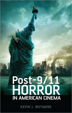 Post-9/11 Horror in American Cinema de Kevin J. Wetmore, Jr.