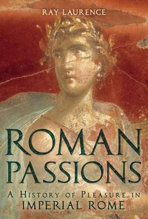 Roman Passions: A History of Pleasure in Imperial Rome de Professor Ray Laurence