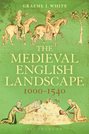 The Medieval English Landscape, 1000-1540 de Dr Graeme J. White