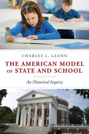 The American Model of State and School: An Historical Inquiry de Charles L. Glenn