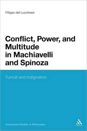 Conflict, Power, and Multitude in Machiavelli and Spinoza: Tumult and Indignation de Dr Filippo Del Lucchese