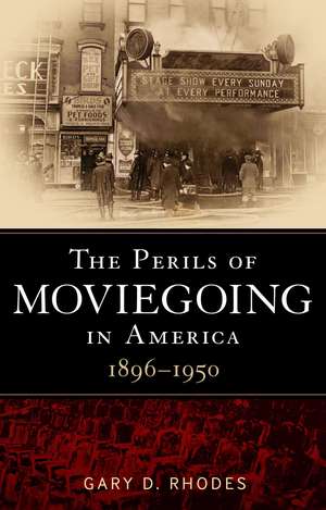 The Perils of Moviegoing in America: 1896-1950 de PhD Gary D. Rhodes