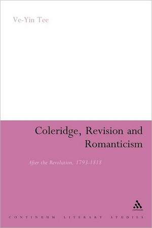 Coleridge, Revision and Romanticism: After the Revolution, 1793-1818 de Dr Ve-Yin Tee