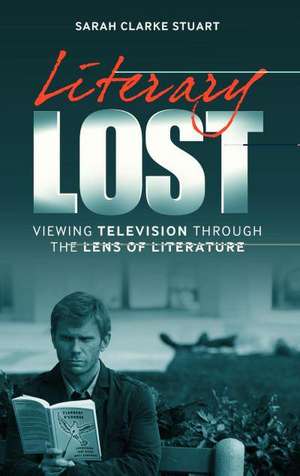 Literary Lost: Viewing Television Through the Lens of Literature de Sarah Clarke Stuart