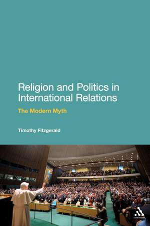 Religion and Politics in International Relations: The Modern Myth de Dr Timothy Fitzgerald