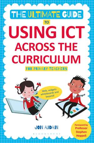 The Ultimate Guide to Using ICT Across the Curriculum (For Primary Teachers): Web, widgets, whiteboards and beyond! de Jon Audain