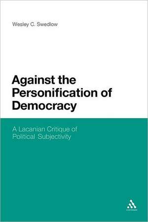 Against the Personification of Democracy: A Lacanian Critique of Political Subjectivity de Wesley C. Swedlow