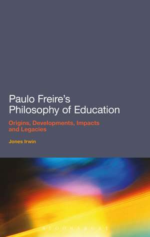 Paulo Freire's Philosophy of Education: Origins, Developments, Impacts and Legacies de Dr Jones Irwin