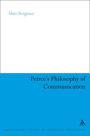 Peirce's Philosophy of Communication: The Rhetorical Underpinnings of the Theory of Signs de Dr Mats Bergman