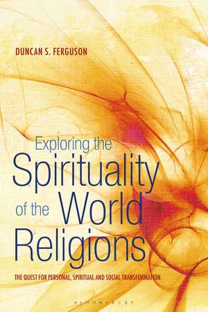 Exploring the Spirituality of the World Religions: The Quest for Personal, Spiritual and Social Transformation de Dr Duncan S. Ferguson