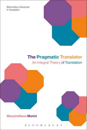 The Pragmatic Translator: An Integral Theory of Translation de Dr Massimiliano Morini