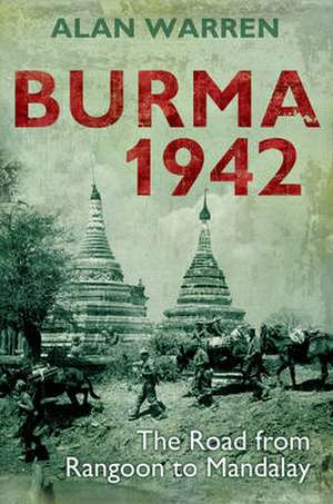 Burma 1942: The Road from Rangoon to Mandalay de Alan Warren